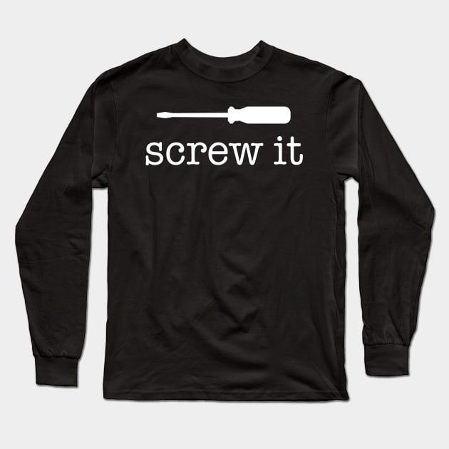 Screw It Long Sleeve T-Shirt by Huhnerdieb Apparel